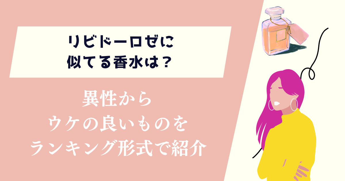 リビドーロゼに似てる香水は？異性からウケの良いものをランキング形式で紹介