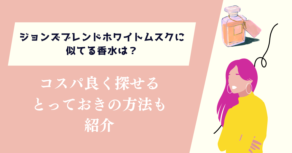 ジョンズブレンドホワイトムスクに似てる香水は？コスパ良く探せるとっておきの方法も紹介