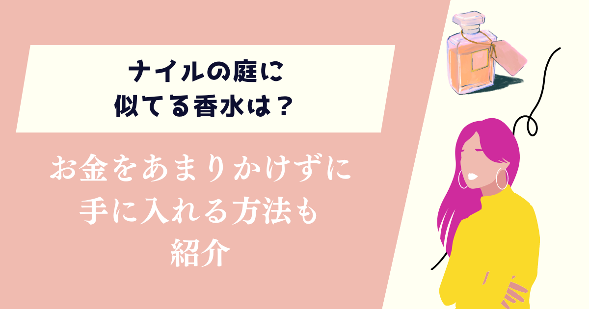 ナイルの庭に似てる香水は？お金をあまりかけずに手に入れる方法も紹介