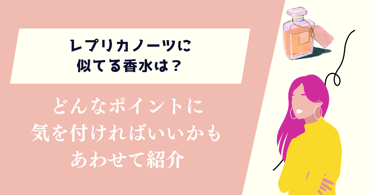 レプリカノーツに似てる香水は？どんなポイントに気を付ければいいかもあわせて紹介