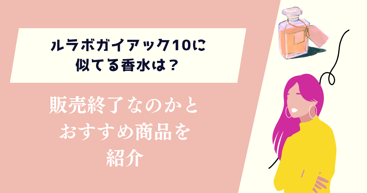 ルラボガイアック10に似てる香水は?販売終了なのかとおすすめ商品を紹介