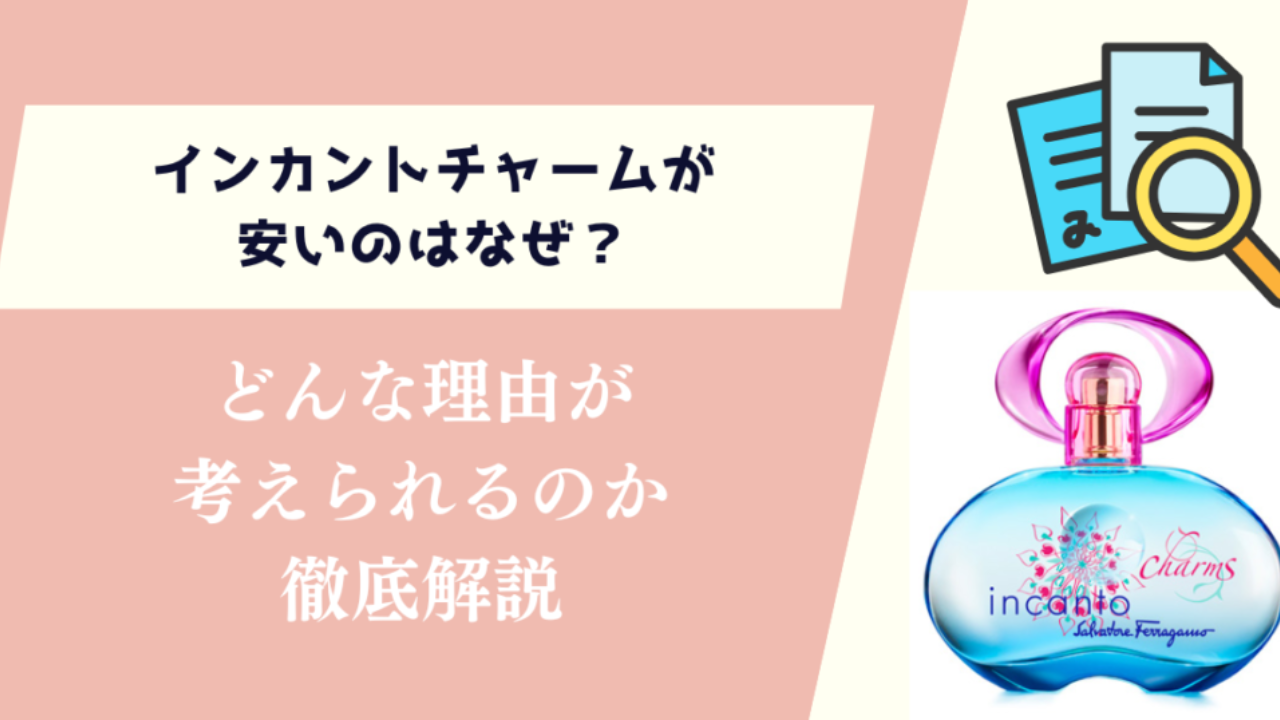 インカントチャームが安いのはなぜ？どんな理由が考えられるのか